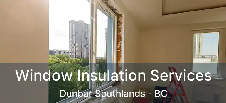  Window Insulation Services Dunbar Southlands - BC