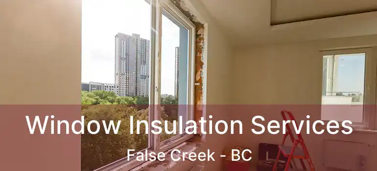  Window Insulation Services False Creek - BC