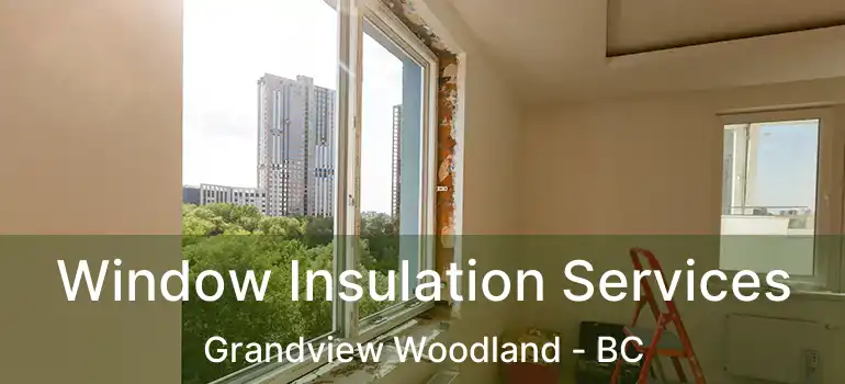  Window Insulation Services Grandview Woodland - BC