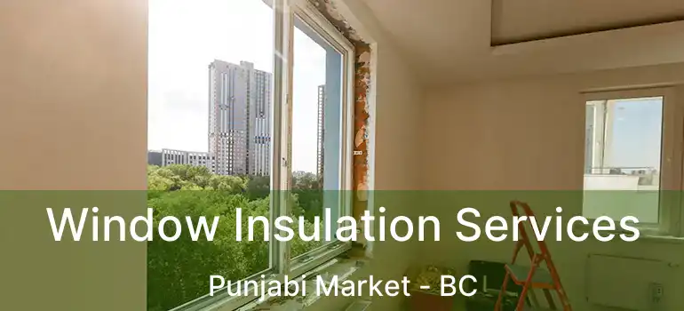  Window Insulation Services Punjabi Market - BC