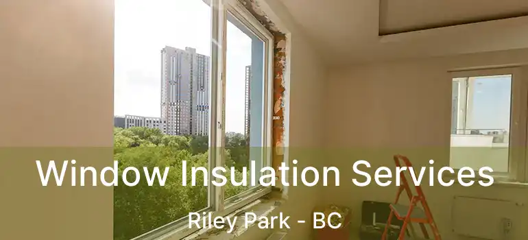  Window Insulation Services Riley Park - BC