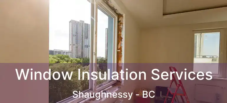  Window Insulation Services Shaughnessy - BC