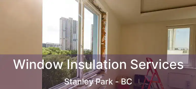  Window Insulation Services Stanley Park - BC
