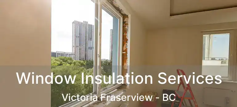  Window Insulation Services Victoria Fraserview - BC