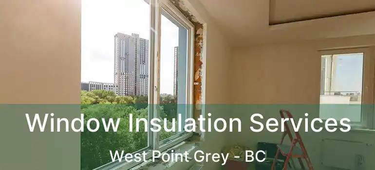  Window Insulation Services West Point Grey - BC