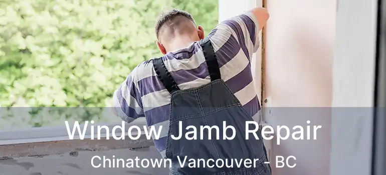  Window Jamb Repair Chinatown Vancouver - BC