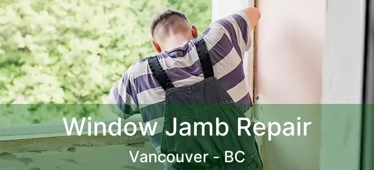  Window Jamb Repair Vancouver - BC