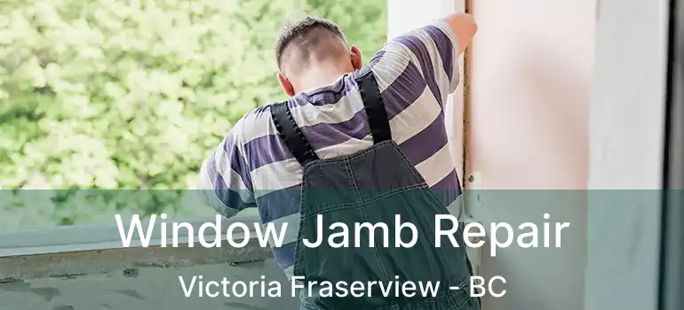  Window Jamb Repair Victoria Fraserview - BC