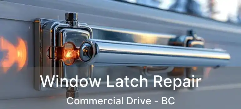  Window Latch Repair Commercial Drive - BC
