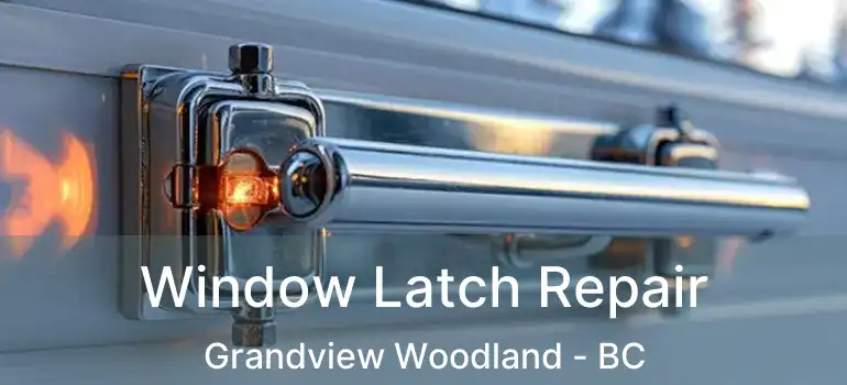  Window Latch Repair Grandview Woodland - BC