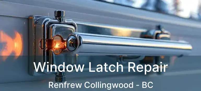  Window Latch Repair Renfrew Collingwood - BC