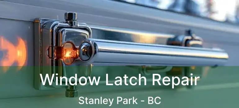  Window Latch Repair Stanley Park - BC