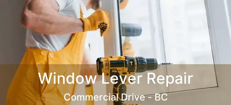  Window Lever Repair Commercial Drive - BC