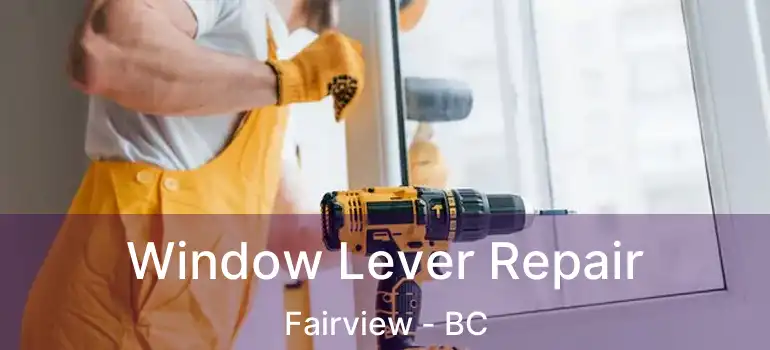  Window Lever Repair Fairview - BC