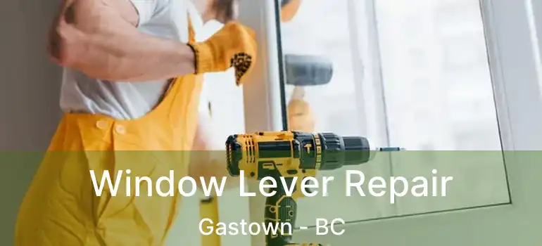  Window Lever Repair Gastown - BC