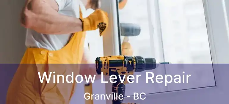  Window Lever Repair Granville - BC