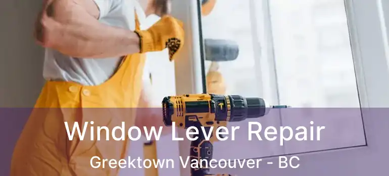  Window Lever Repair Greektown Vancouver - BC