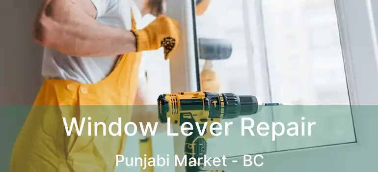  Window Lever Repair Punjabi Market - BC