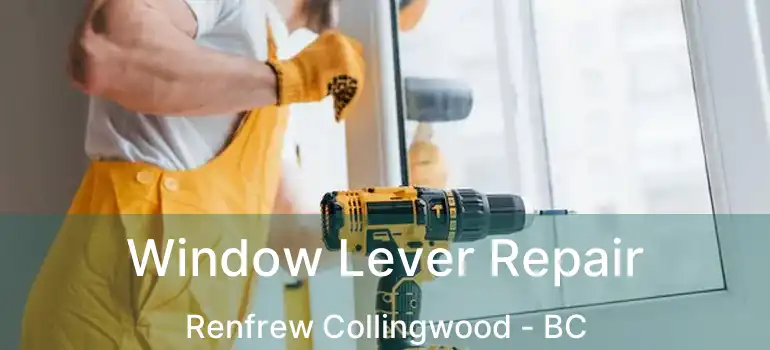  Window Lever Repair Renfrew Collingwood - BC