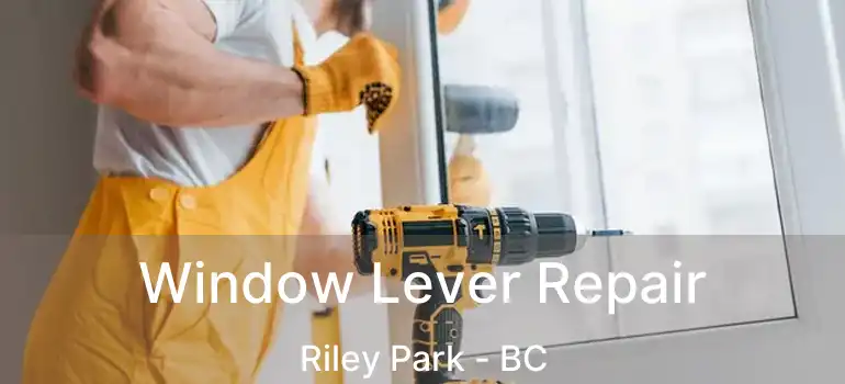 Window Lever Repair Riley Park - BC