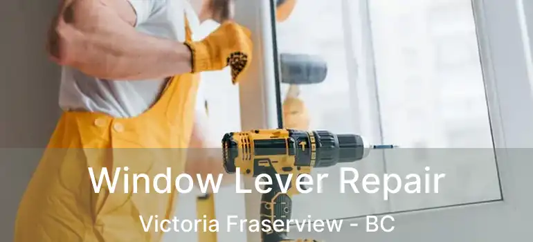  Window Lever Repair Victoria Fraserview - BC