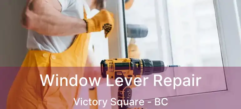  Window Lever Repair Victory Square - BC