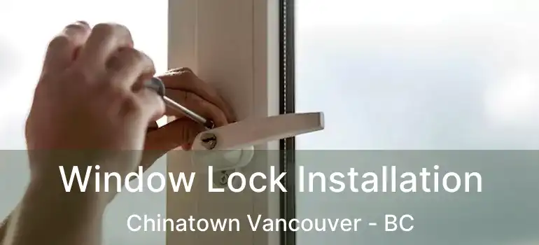  Window Lock Installation Chinatown Vancouver - BC