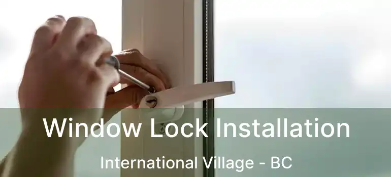  Window Lock Installation International Village - BC