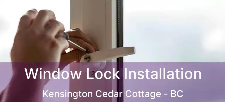  Window Lock Installation Kensington Cedar Cottage - BC