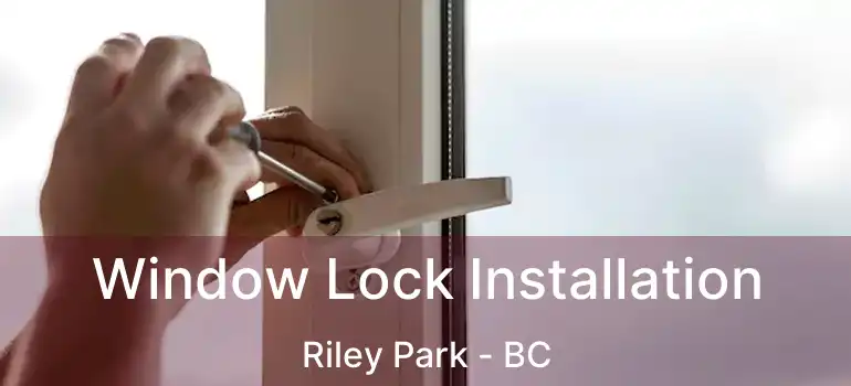  Window Lock Installation Riley Park - BC