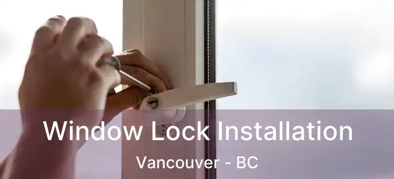  Window Lock Installation Vancouver - BC