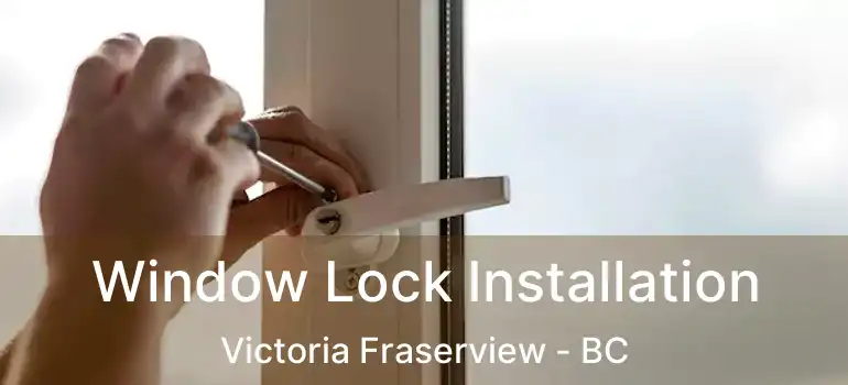  Window Lock Installation Victoria Fraserview - BC