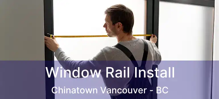  Window Rail Install Chinatown Vancouver - BC