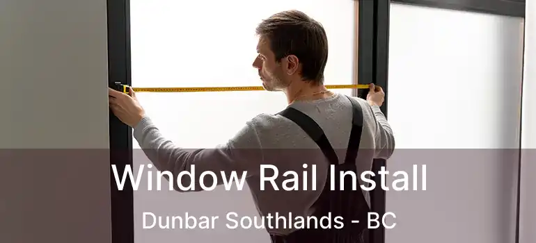  Window Rail Install Dunbar Southlands - BC