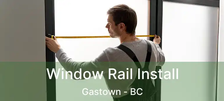  Window Rail Install Gastown - BC