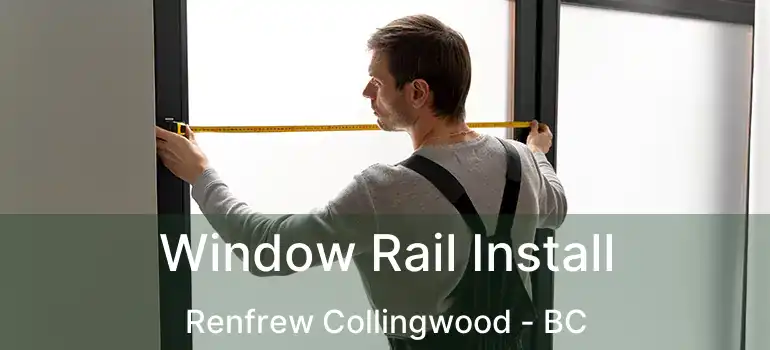  Window Rail Install Renfrew Collingwood - BC