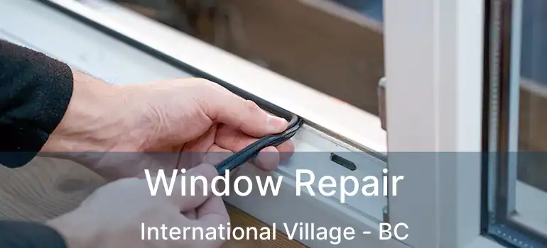  Window Repair International Village - BC
