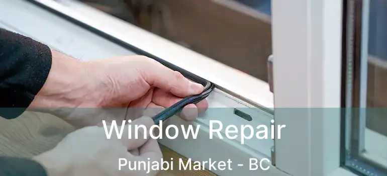  Window Repair Punjabi Market - BC