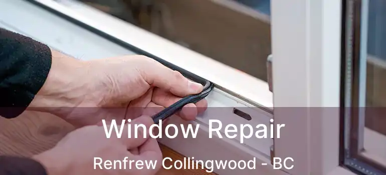  Window Repair Renfrew Collingwood - BC