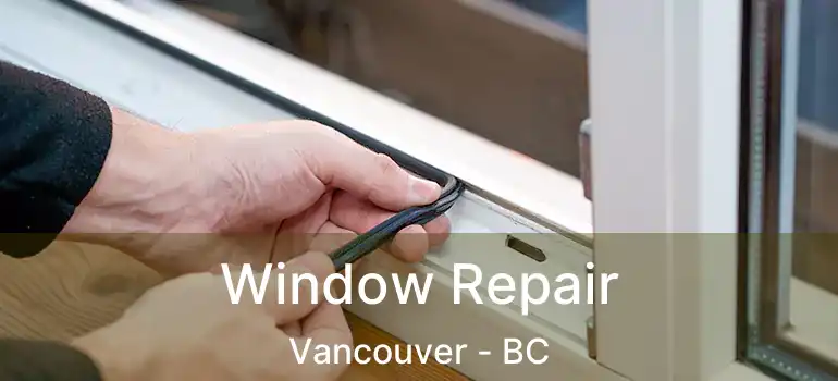  Window Repair Vancouver - BC