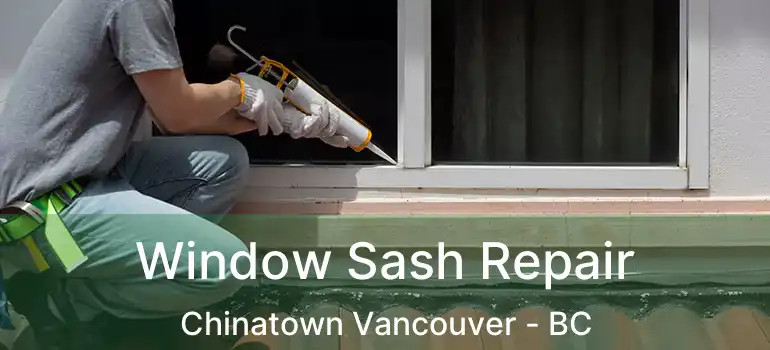  Window Sash Repair Chinatown Vancouver - BC
