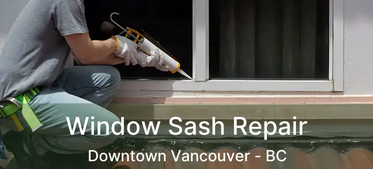  Window Sash Repair Downtown Vancouver - BC
