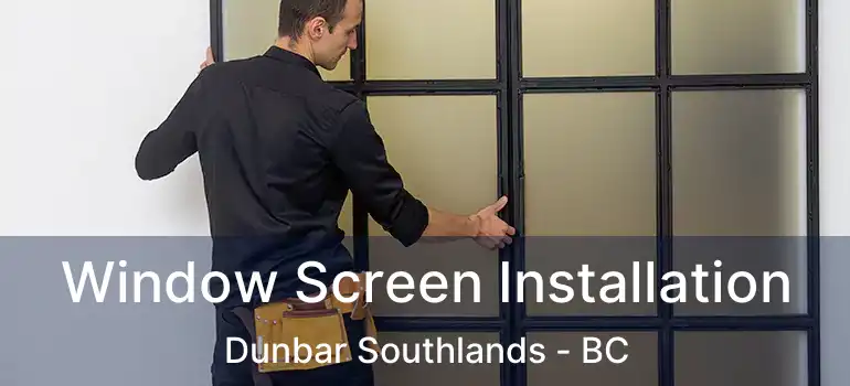  Window Screen Installation Dunbar Southlands - BC