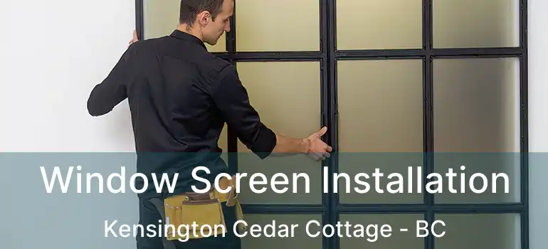  Window Screen Installation Kensington Cedar Cottage - BC