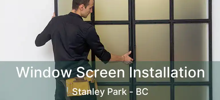  Window Screen Installation Stanley Park - BC