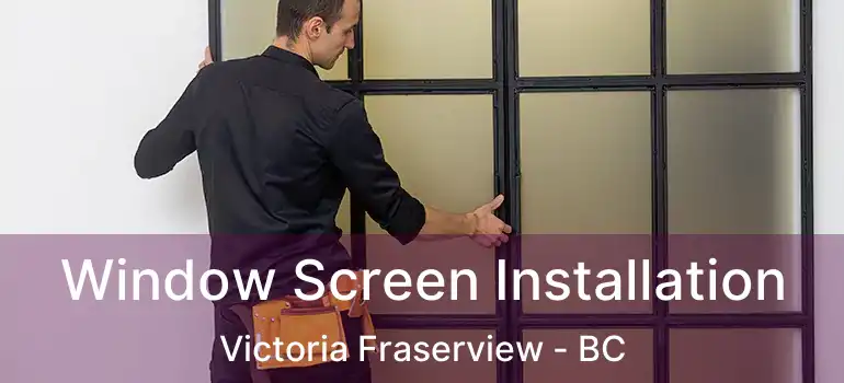  Window Screen Installation Victoria Fraserview - BC