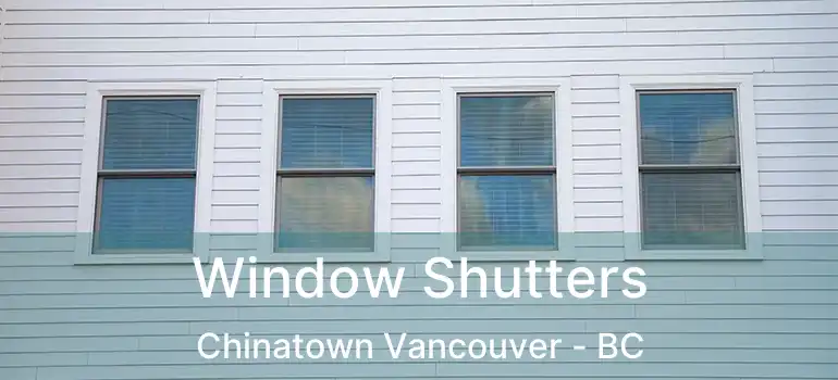  Window Shutters Chinatown Vancouver - BC