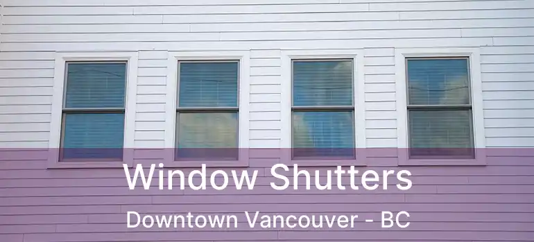  Window Shutters Downtown Vancouver - BC