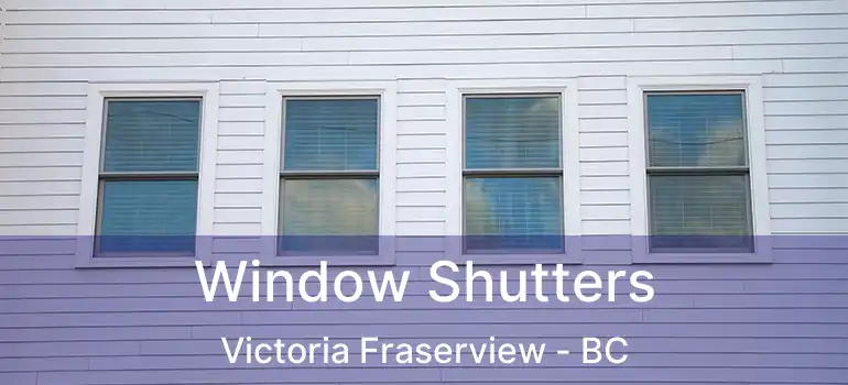  Window Shutters Victoria Fraserview - BC
