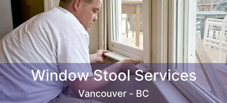  Window Stool Services Vancouver - BC